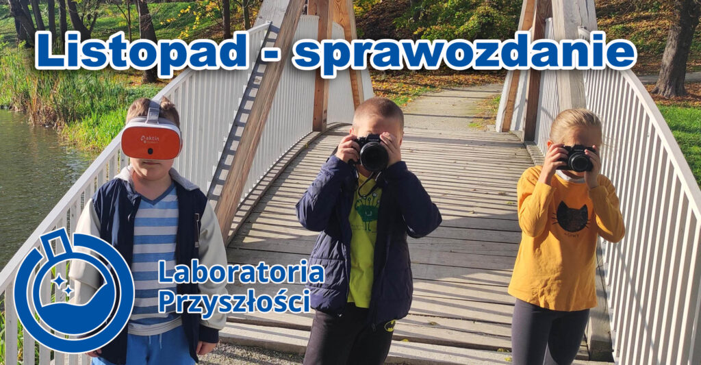 „Laboratoria Przyszłości” – listopad sprawozdanie  <a href="https://www.facebook.com/hashtag/laboratoriaprzyszlosci?__eep__=6&__cft__[0]=AZVDvlgQeT0ioS7ZoRZ5AVp8nHXYVqbSQB6xjr0Jw6QuujF3cF-a4Li7N2qw4nFrELDOJ75PhbTamzlkFZLO0CQn3GpLsO1tAGsyXEeW4BsK3amJarlTjAYIDspQX58-KnefToC9CHX90Iv_P65bg4CNgSt1guZuqcqh1JatC3DDxA&__tn__=*NK-R">#laboratoriaprzyszlosci</a>
