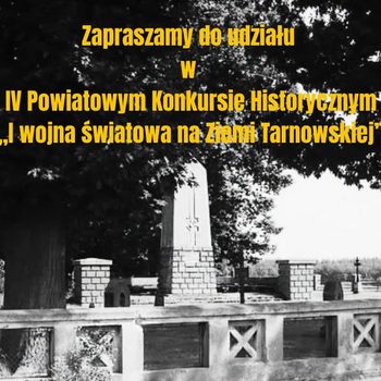 IV Powiatowy Konkurs Historyczny ,,I wojna światowa na ziemi tarnowskiej”